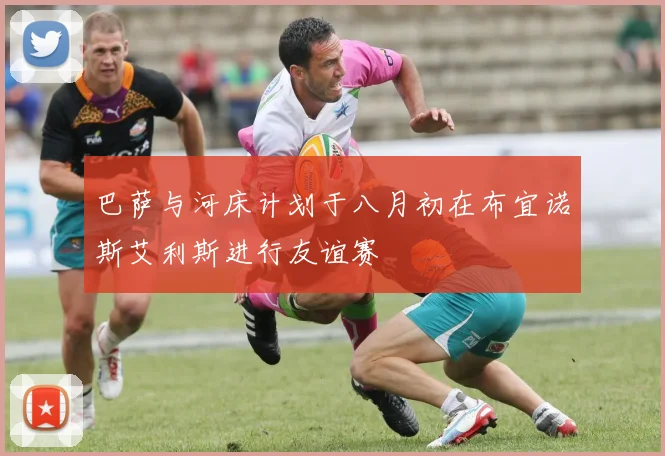 巴萨与河床计划于八月初在布宜诺斯艾利斯进行友谊赛